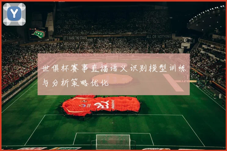 世俱杯赛事直播语义识别模型训练与分析策略优化