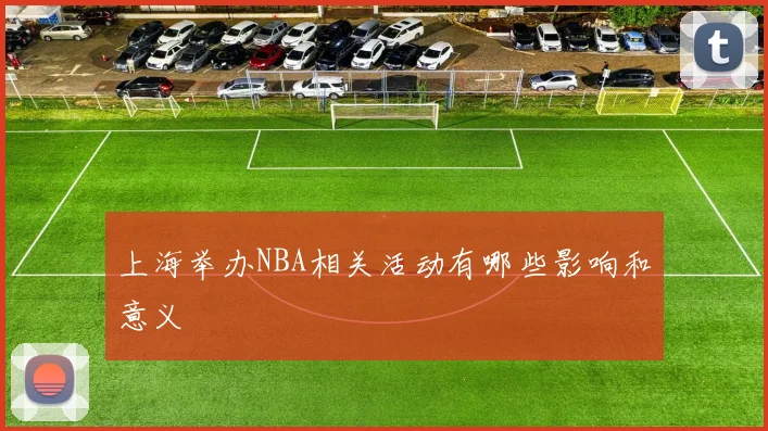 上海举办NBA相关活动有哪些影响和意义