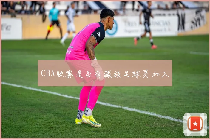 CBA联赛是否有藏族足球员加入